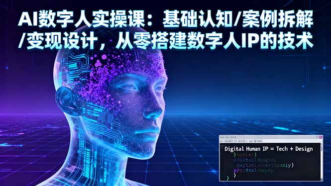 AI数字人实操课：基础认知/案例拆解/变现设计，从零搭建数字人IP的技术-优创项目网