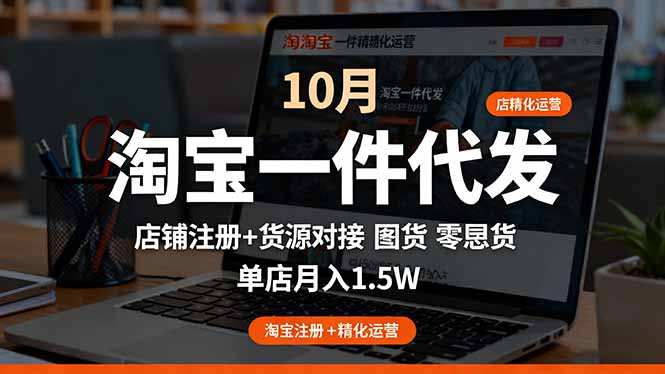 淘宝一件代发精细化运营-10月：店铺注册+货源对接+零囤货，单店月入1.5w-优创项目网
