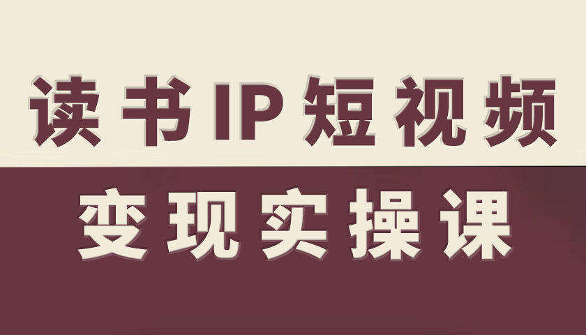 读书IP短视频变现实操课，读书IP赛道变现指南-优创项目网