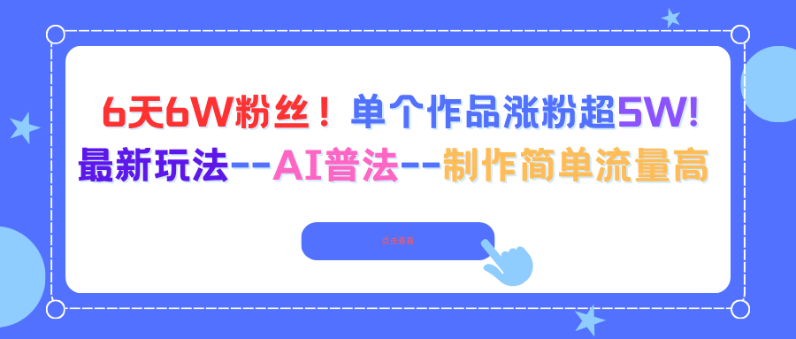 6天6W粉丝！单个作品涨粉超5W!最新玩法–AI普法–制作简单流量高-优创项目网