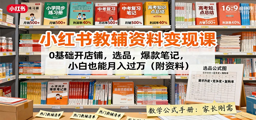 小红书教辅资料变现课：0基础开店铺，选品，爆款笔记，小白也能月入过万(附资料)-优创项目网