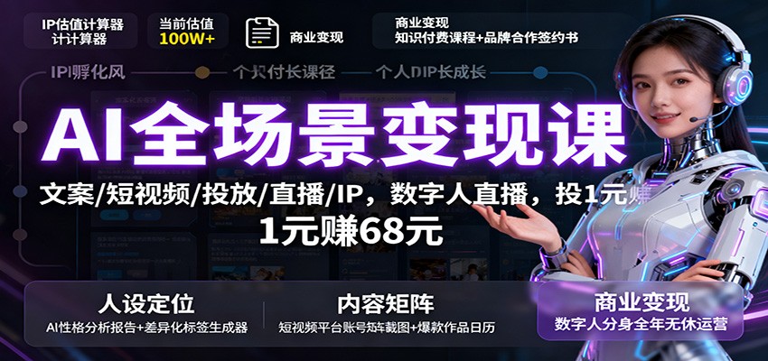 AI全场景变现课：文案/短视频/投放/直播/IP，数字人直播，投1元赚68元-优创项目网