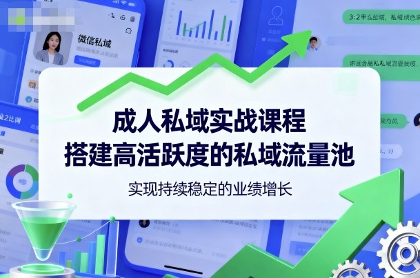 成人私域实战课程，搭建高活跃度的私域流量池，实现持续稳定的业绩增长-优创项目网