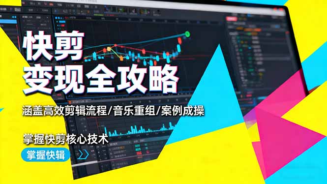 快剪变现全攻略：涵盖高效剪辑流程/音乐重组/案例实操，掌握快剪核心技术-优创项目网