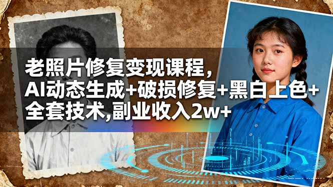 老照片修复变现课程，AI动态生成+破损修复+黑白上色+全套技术,副业收入2w+-优创项目网