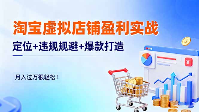 淘宝虚拟店铺盈利实战：定位+违规规避+爆款打造，月入过万很轻松！-优创项目网
