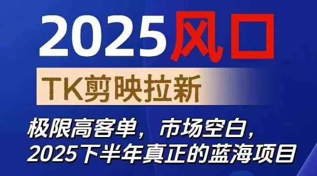 2025风口TK剪映capcut拉新项目，极限高客单，市场空白，2025下半年真正的蓝海项目-优创项目网