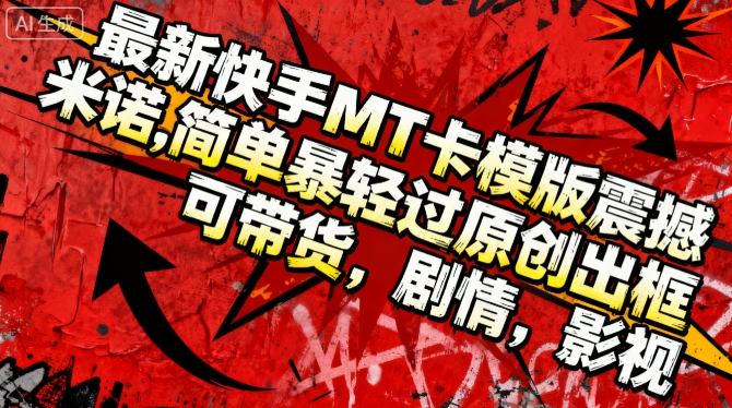最新快手MT卡模版震撼多米诺，简单粗暴轻松过原创出框，可带货，剧情，影视-优创项目网