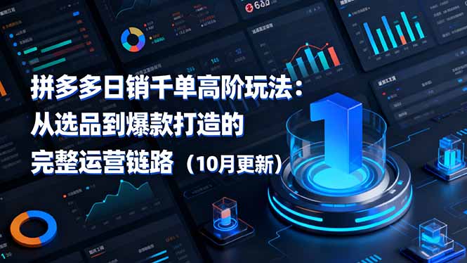 拼多多日销千单高阶玩法：从选品到爆款打造的完整运营链路(10月更新-优创项目网