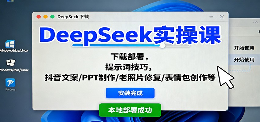 DeepSeek实操课：下载部署，提示词技巧，抖音文案/PPT制作/老照片修复/表情包创作等-优创项目网