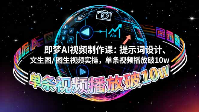 即梦AI视频制作课：提示词设计、文生图/图生视频实操，单条视频播放破10w-优创项目网