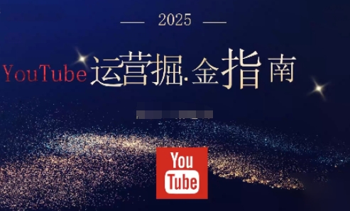 2025油管YouTuBe运营掘金指南，全方位帮你从零搭建油管运营体系-优创项目网