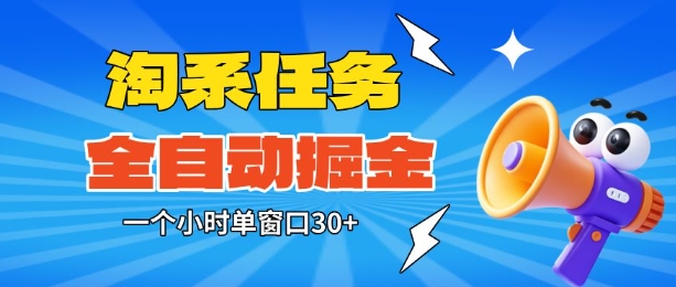 淘系任务助手全自动掘金，一个小时单窗口30+无需人工，轻松矩阵开干【揭秘】-优创项目网
