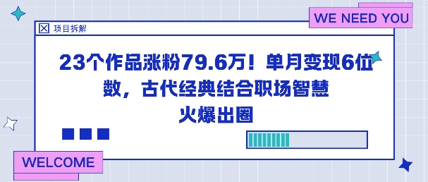 23个作品涨粉79.6W！单月变现6位数，古代经典结合职场智慧火爆出圈-优创项目网