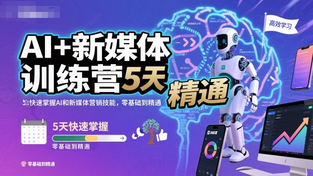 AI+新媒体训练营，5天快速掌握AI和新媒体营销技能，零基础到精通-优创项目网
