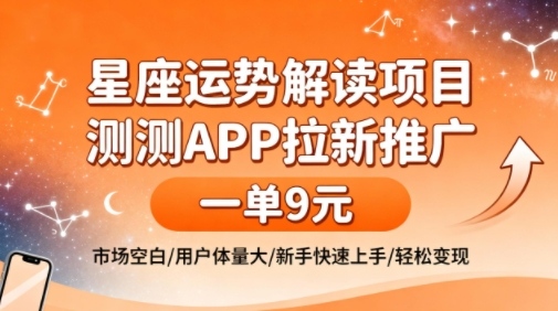 星座运势解读项目，测测APP拉新推广，一单9米，市场空白，用户体量大，新手也能快速上手，轻松变现-优创项目网