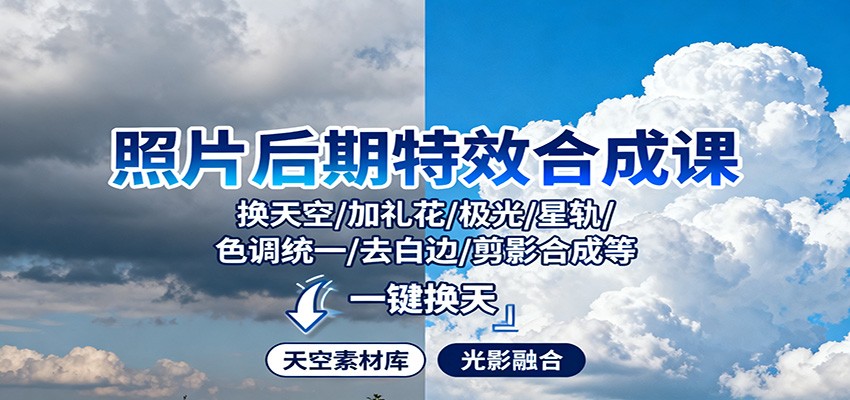照片后期特效合成课：换天空/加礼花/极光/星轨/色调统一/去白边/ 剪影合成等-优创项目网