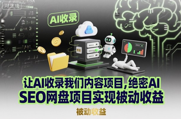 让AI收录我们内容项目，绝密AI SEO网盘项目实现被动收益-优创项目网