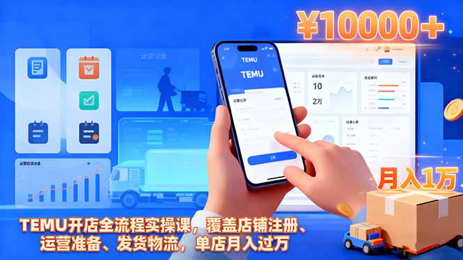 TEMU开店全流程实操课，覆盖店铺注册、运营准备、发货物流，单店月入过万-优创项目网