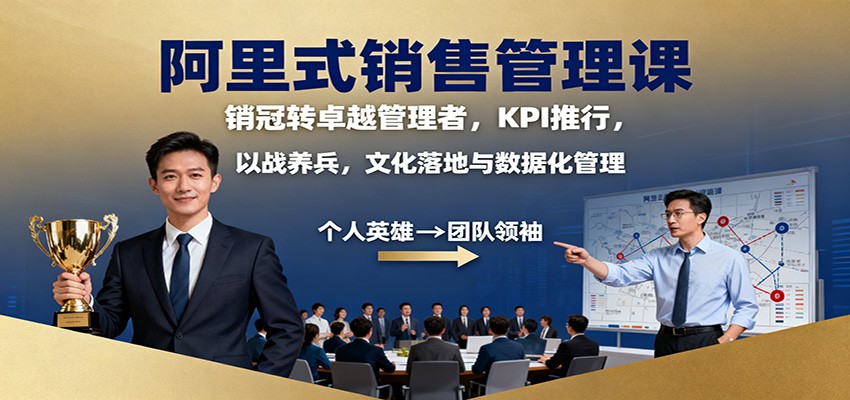 阿里式销售管理课：销冠转卓越管理者，KPI 推行，以战养兵，文化落地与数据化管理-优创项目网