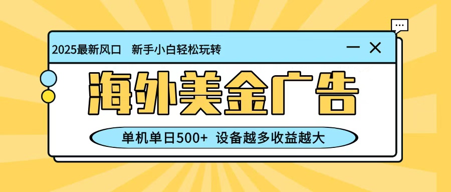 最新蓝海项目，海外美金广告，单机单日500+，可矩阵放大，设备越多收益越大-优创项目网