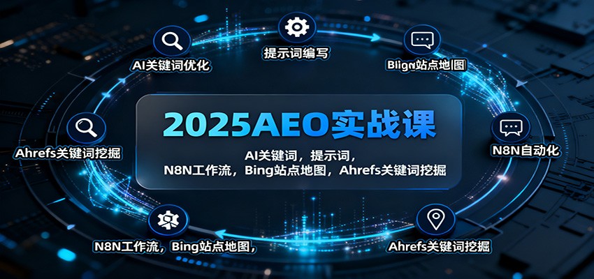 2025AEO实战课：AI关键词，提示词，N8N工作流，Bing站点地图，Ahrefs关键词挖掘-优创项目网