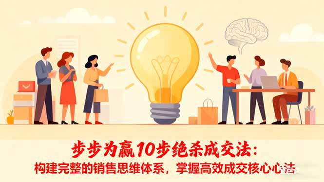 步步为赢10步绝杀成交法：构建完整的销售思维体系，掌握高效成交核心心法-优创项目网