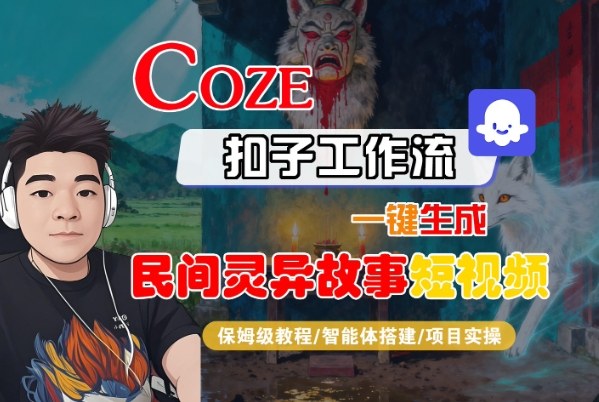 Coze扣子智能体工作流一键生成“民间灵异故事“短视频，全流程保姆级教学-优创项目网