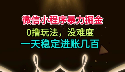 微信小程序暴力掘金，0撸玩法，没难度，一天稳定进账几张【揭秘】-优创项目网