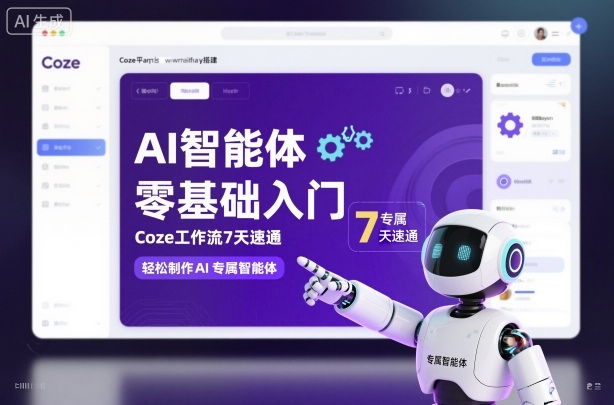 AI智能体零基础入门，Coze工作流7天速通，轻松制作AI专属智能体-优创项目网