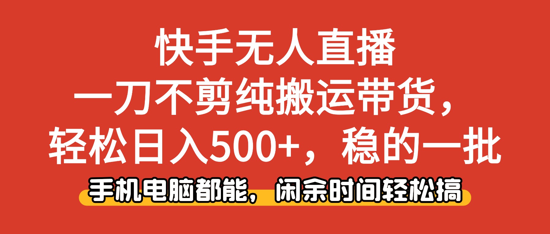 快手无人直播，一刀不剪纯搬运带货轻松日入500+，稳的一批，手机电脑都…-优创项目网
