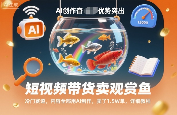 短视频带货卖观赏鱼，冷门赛道，内容全部用AI制作，卖了1.5W单，详细教程-优创项目网