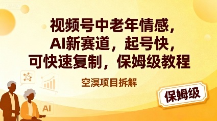 视频号中老年情感,AI新赛道，起号快，可快速复制，保姆级教程-优创项目网