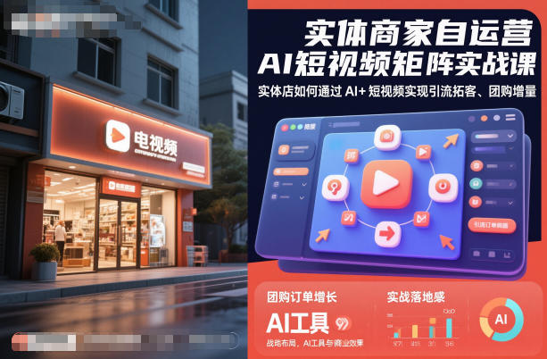 实体商家自运营AI短视频矩阵实战课，实体店如何通过AI+短视频实现引流拓客、团购增量-优创项目网