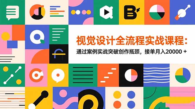 视觉设计全流程实战课程：通过案例实战突破创作瓶颈，接单月入20000+-优创项目网