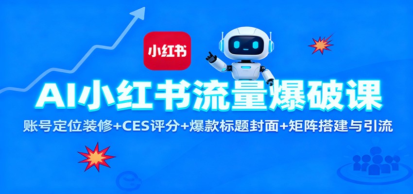 AI小红书流量爆破课：账号定位装修+CES 评分+爆款标题封面+矩阵搭建与引流-优创项目网