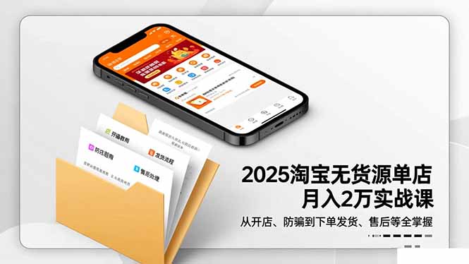 2025淘宝无货源单店月入2万-更11月：从开店、防骗到下单发货、售后全掌握-优创项目网