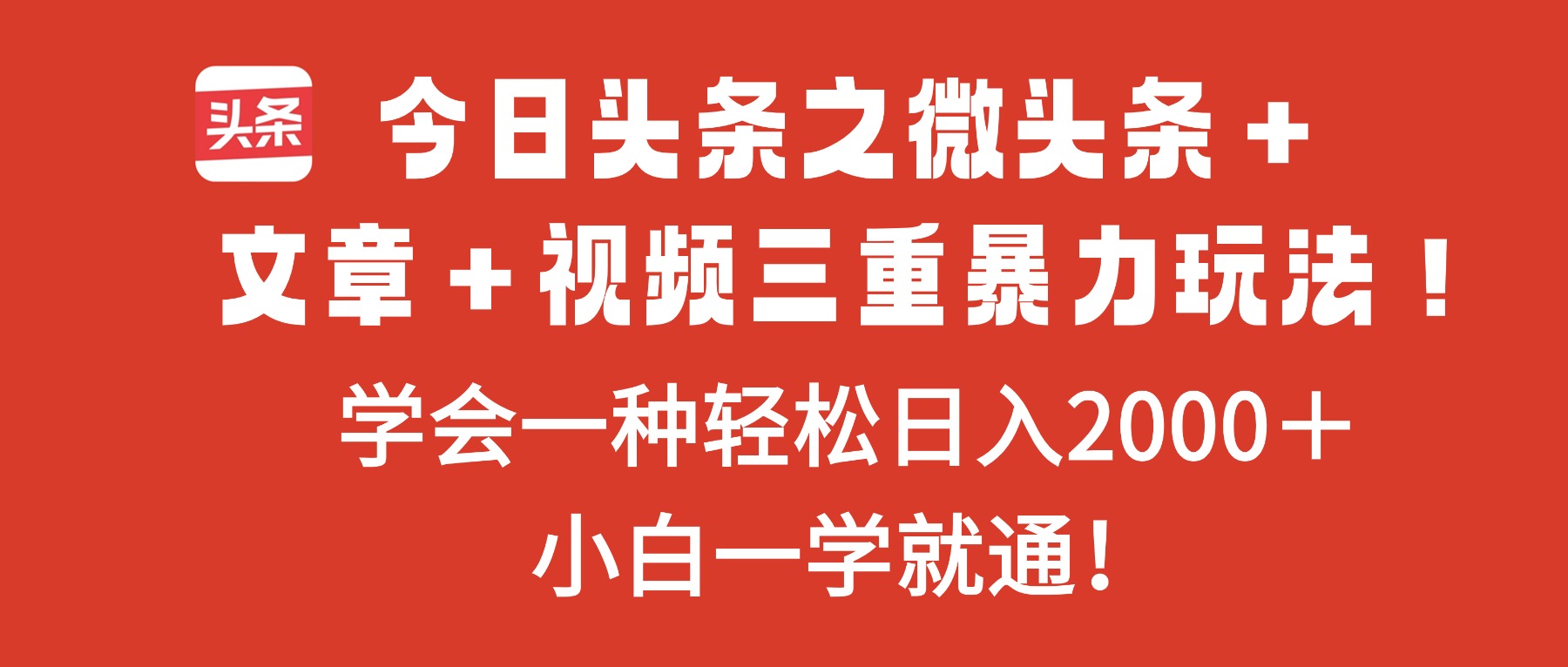 今日头条之微头条＋文章＋视频三重暴力玩法，学会一种轻松日入2000＋，…-优创项目网