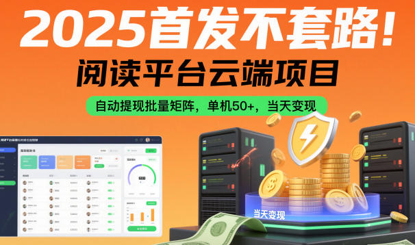 2025首发不套路！阅读平台云端项目，自动提现批量矩阵，单机50+，当天变现【揭秘】-优创项目网