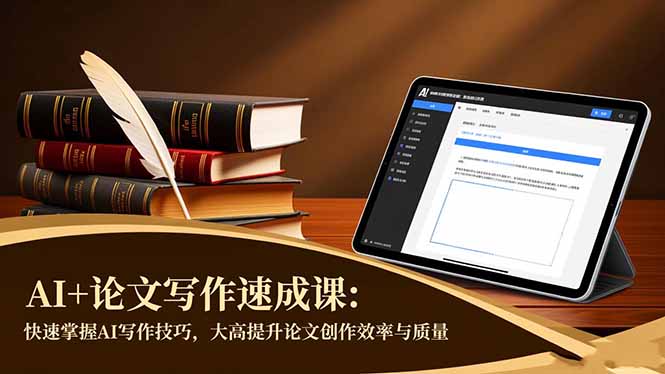 AI+论文写作速成课：快速掌握AI写作技巧，大幅提升论文创作效率与质量-优创项目网