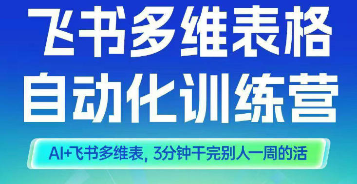 智能多维表格训练营2期，AI+飞书多维表，三分钟干完别人一周的活-优创项目网
