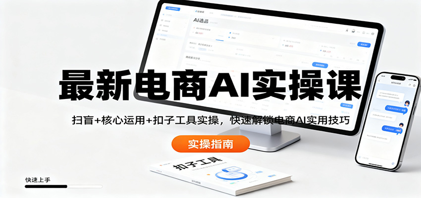 最新电商AI实操课：扫盲+核心运用+扣子工具实操，快速解锁电商AI实用技巧-优创项目网