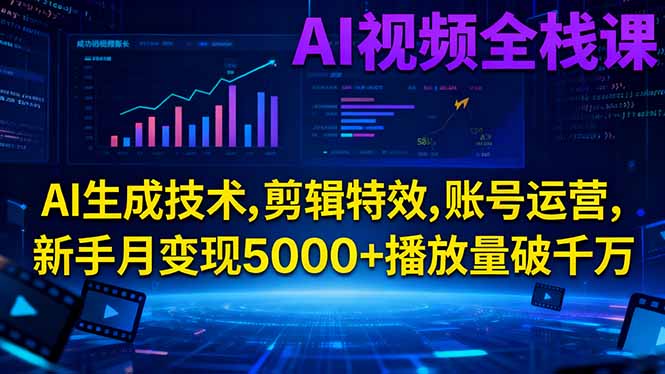 AI视频全栈课:AI生成技术,剪辑特效,账号运营,新手月变现5000+播放量破千万-优创项目网