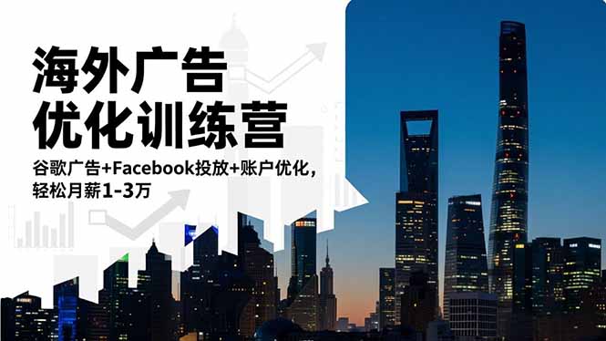 海外广告优化训练营：谷歌广告+Facebook投放+账户优化，轻松月薪1-3万-优创项目网