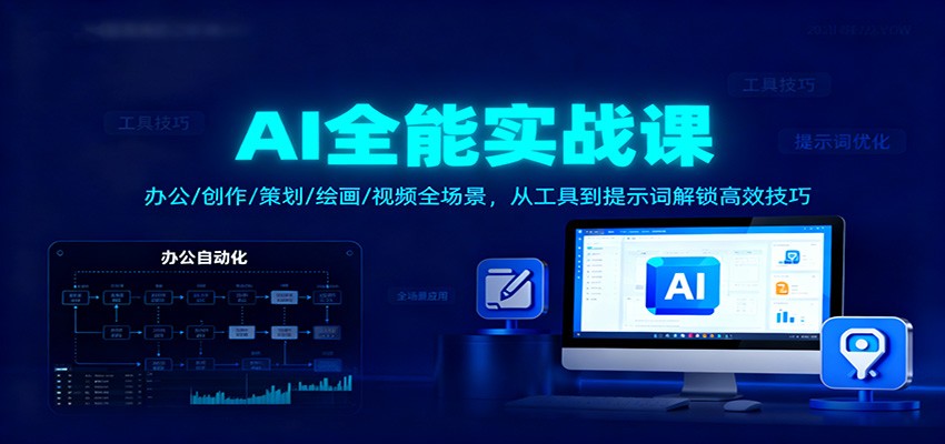 AI全能实战课：办公/创作/策划/绘画/视频全场景，从工具到提示词解锁高效技巧-优创项目网