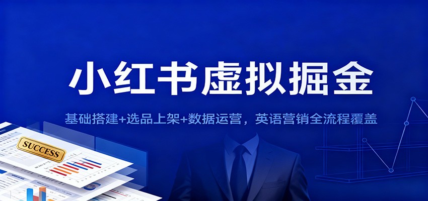 小红书虚拟掘金：基础搭建+选品上架+数据运营，英语营销全流程覆盖-优创项目网