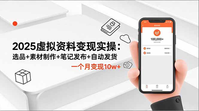 2025虚拟资料变现实操：选品+素材制作+笔记发布+自动发货，一个月变现10w+-优创项目网