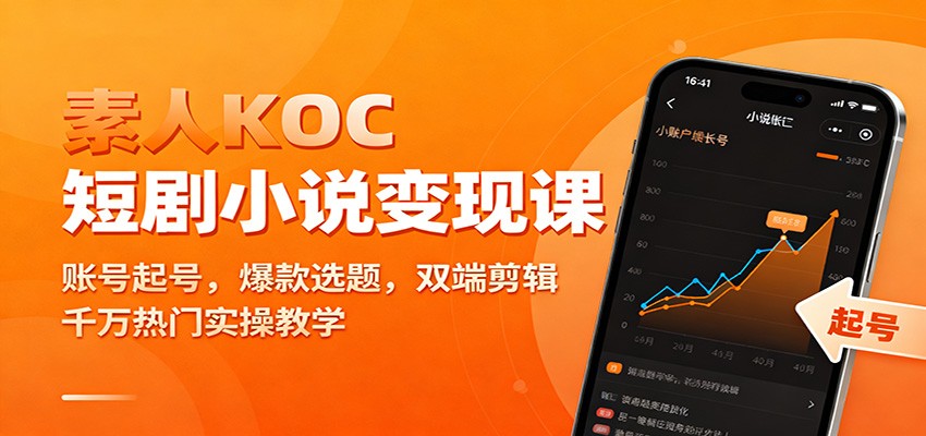 素人KOC短剧小说变现课：账号起号，爆款选题，双端剪辑，千万热门实操教学-优创项目网