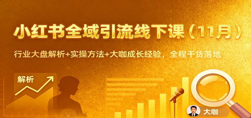 小红书全域引流线下课(11月)：行业大盘解析+实操方法+大咖成长经验，全程干货落地-优创项目网