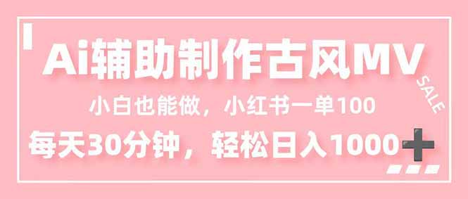 小白也能做！AI辅助制作古风MV，小红薯一单100，每天30分钟轻松日入1000+-优创项目网